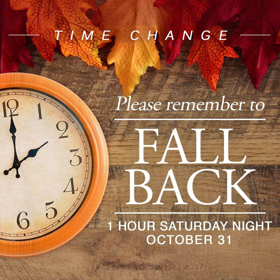 Remember to FALL BACK 1 hour Saturday, October 31